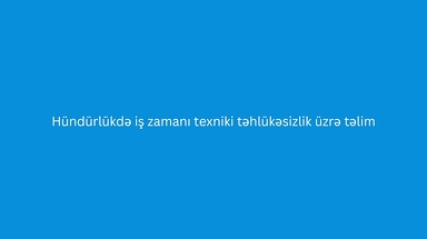 Hündürlükdə iş zamanı texniki təhlükəsizlik üzrə təlim